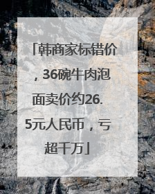 韩商家标错价，36碗牛肉泡面卖价约26.5元人民币，亏超千万