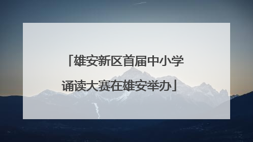 雄安新区首届中小学诵读大赛在雄安举办