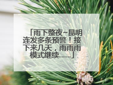 雨下整夜~昆明连发多条预警！接下来几天，雨雨雨模式继续……