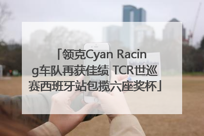 领克Cyan Racing车队再获佳绩 TCR世巡赛西班牙站包揽六座奖杯