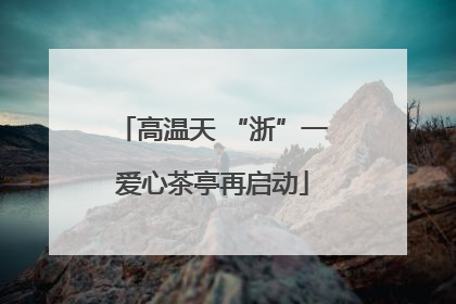 高温天 “浙”一爱心茶亭再启动