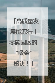 高质量发展能源行丨零碳园区的“吸金” 秘诀！