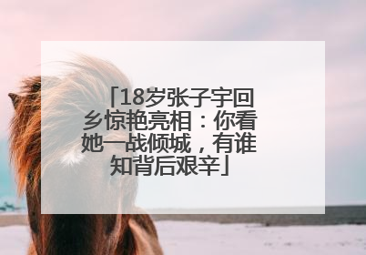 18岁张子宇回乡惊艳亮相：你看她一战倾城，有谁知背后艰辛