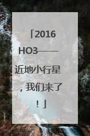 2016HO3——近地小行星，我们来了！