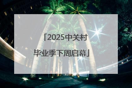 2025中关村毕业季下周启幕