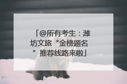 @所有考生：潍坊文旅“金榜题名”推荐线路来啦