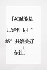 AI赋能基层治理 同“新”共治美好东社