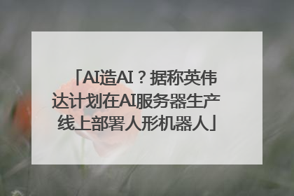 AI造AI？据称英伟达计划在AI服务器生产线上部署人形机器人